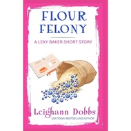 Flour Felony (A Lexy Baker Cozy Mystery Short Story Book 2) by Leighann Dobbs