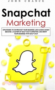 Snapchat Marketing: Strategies to Skyrocket Your Business and Making Money (Become a Master of Snap chat Marketing and Grow Your Business