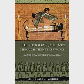 The Sungod’s Journey Through the Netherworld: Reading the Ancient Egyptian Amduat