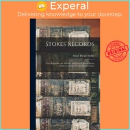 Stokes Records; Notes Regarding the Ancestry and Lives of Anson Phelps Stok by Anson Phelps 1838-191