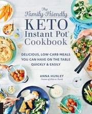 The Family-Friendly Keto Instant Pot Cookbook Anna Hunley