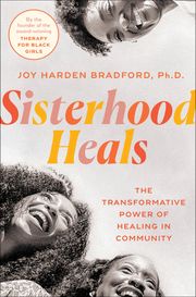 Sisterhood Heals Joy Harden Bradford PhD