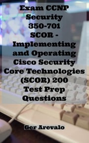 Exam CCNP Security 350-701 - Implementing and Operating Cisco Security Core Technologies (SCOR) 200 Test Prep Questions Ger Arevalo