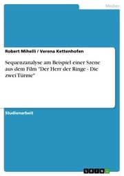 Sequenzanalyse am Beispiel einer Szene aus dem Film 'Der Herr der Ringe - Die zwei Türme' Robert Mihelli