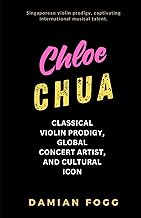 Chloe Chua: Classical Violin Prodigy, Global Concert Artist, and Cultural Icon (A Story Worth Tellin