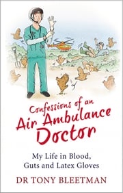 Confessions of an Air Ambulance Doctor Dr Tony Bleetman