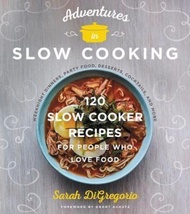 Adventures in Slow Cooking : 120 Slow-Cooker Recipes for People Who Love Foo by Sarah DiGregorio (US edition, hardcover)