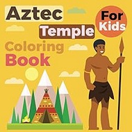 Aztec Temple: Coloring Book for Kids Featuring Ancient Maya Tribe Pyramids, Mythical Creatures, and 