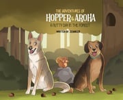 The Adventures of Hopper and Aroha - A Nutty Day in the Forest Jeremy G Miller