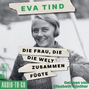 Die Frau, die die Welt zusammenfügte (ungekürzt) Eva Tind