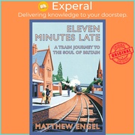 Eleven Minutes Late - A Train Journey to the Soul of Britain by Matthew Engel (UK edition, paperback
