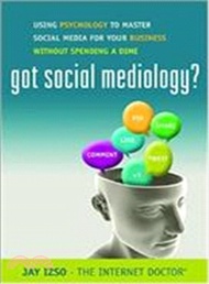 97009.Got Social Mediology? ― Using Psychology to Master Social Media for Your Business Without Spending a Dime