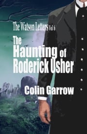 The Watson Letters Volume 6: The Haunting of Roderick Usher Colin Garrow