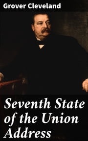 Seventh State of the Union Address Grover Cleveland