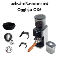 อะไหล่สำหรับเครื่องบดกาแฟ Oggi รุ่น OX6 เฟืองบดทรงกรวย (จานบน + ล่าง) โถใส่เมล็ดกาแฟ โถใส่ผงกาแฟ ยางตบไล่เศษกาแฟ แผ่นหนุนเฟืองบด อุปกรณ์