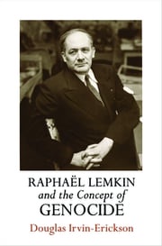 Raphaël Lemkin and the Concept of Genocide Douglas Irvin-Erickson