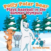 Polly Polar Bear Plays Baseball in the Summer Olympics Kelly Curtiss