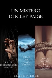 Bundle dei Misteri di Riley Paige: Il killer dell'orologio (#4), Killer per caso (#5) e Corsa contro la follia (#6) Blake Pierce