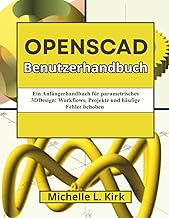 OpenSCAD Benutzerhandbuch: Ein Anfängerhandbuch für parametrisches 3DDesign: Workflows, Projekte und