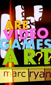 Are Video Games Art? Marc Ryan