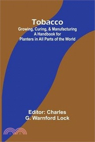 1172.Tobacco: Growing, Curing, &amp; Manufacturing A Handbook for Planters in All Parts of the World