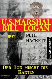 Der Tod mischt die Karten (U.S. Marshal Bill Logan Band 92) Pete Hackett