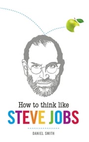 How to Think Like Steve Jobs Daniel Smith