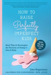 How to Raise Perfectly Imperfect Kids and Be OK with It Lisa Sugarman