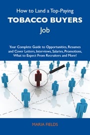 How to Land a Top-Paying Tobacco buyers Job: Your Complete Guide to Opportunities, Resumes and Cover Letters, Interviews, Salaries, Promotions, What to Expect From Recruiters and More Fields Maria