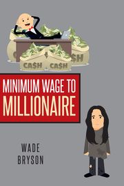 Minimum Wage to Millionaire Wade Bryson