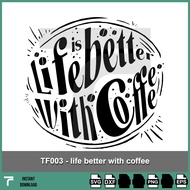 TF003 - Life is better with coffee quotes svg, life quotes svg, coffee quotes svg, cricut svg, food 