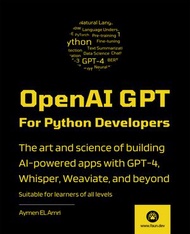 OpenAI GPT For Python Developers The art and science of building AI-powered apps with GPT-4, Whisper