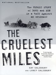 The Cruelest Miles: The Heroic Story of Dogs and Men in a Race Against an Epidemic Gay Salisbury