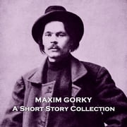 Maxim Gorky - A Short Story Collection Maxim Gorky