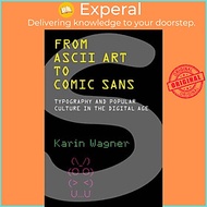 Sách - From ASCII Art to Comic Sans - Typography and Popular Culture in the Digi by Karin Wagner (UK edition, paperback)