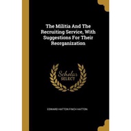 The Militia And The Recruiting Service, With Suggestions For Their Reorganizat by Edward Hatton Finc