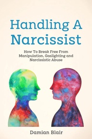 Handling A Narcissist: How To Break Free From Manipulation, Gaslighting and Narcissistic Abuse (Brea