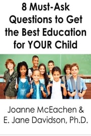 8 Must-Ask Questions to Get the Best Education for YOUR Child - and How to Evaluate the Answers [minibook] Joanne McEachen