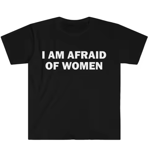 I Am Afraid of Women T-Shirt Humor Gift Funny Meme Shirt Unisex Offensive T-Shirt Women Street Fashi