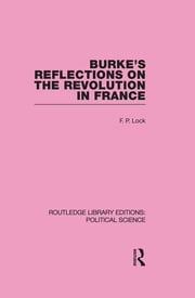 Burke's Reflections on the Revolution in France (Routledge Library Editions: Political Science Volume 28) F. P. Lock