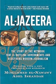 Al-jazeera: The Story Of The Network That Is Rattling Governments And Redefining Modern Journalism U