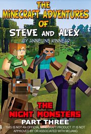 The Minecraft Adventures of Steve and Alex: The Night Monsters Part Three Anneline Kinnear