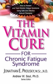 The Vitamin Cure for Chronic Fatigue Syndrome Jonathan Prousky, M.Sc., N.D.