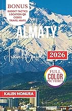 ALMATY Travel Guide: Mountains, Markets, Lakes, Culture, Adventure