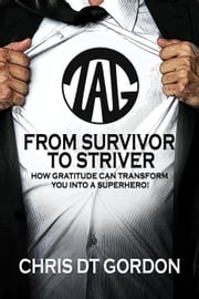 From Survivor to Striver: How gratitude can transform you into a superhero! Chris DT Gordon