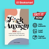 F*ck Anxiety: 101 Ways to Soothe Anxiety, Stop the Panic + Get Back to - 9781524870584