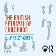 The British Betrayal of Childhood Al Aynsley-Green