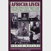 African Lives: White Lies, Tropical Truth, Darkest Gossip, and Rumblings of Rumor from Chinese Gordon to Beryl Markham, and Beyo