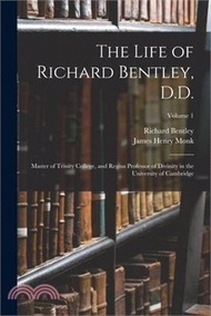 163854.The Life of Richard Bentley, D.D.: Master of Trinity College, and Regius Professor of Divinity in the University of Cambridge; Volume 1