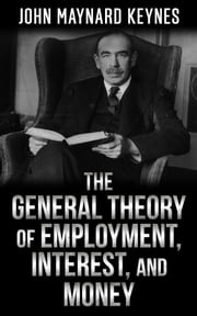 The General Theory of Employment, Interest, and Money John Maynard Keynes